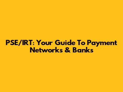 PSE/IRT: Your Guide To Payment Networks & Banks