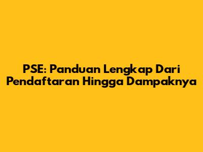 PSE: Panduan Lengkap Dari Pendaftaran Hingga Dampaknya