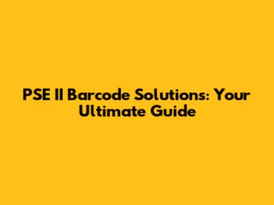 PSE II Barcode Solutions: Your Ultimate Guide