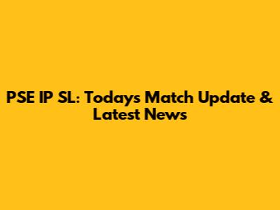 PSE IP SL: Today's Match Update & Latest News