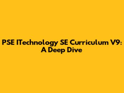 PSE ITechnology SE Curriculum V9: A Deep Dive