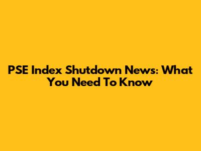 PSE Index Shutdown News: What You Need To Know