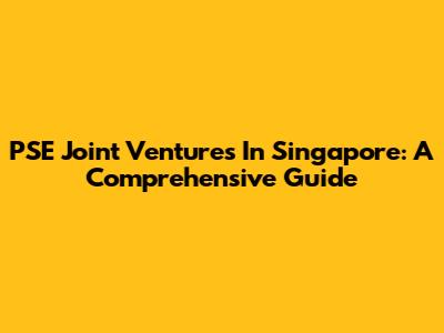 PSE Joint Ventures In Singapore: A Comprehensive Guide