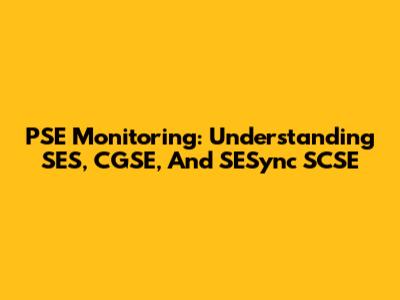 PSE Monitoring: Understanding SES, CGSE, And SESync SCSE