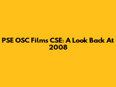 PSE OSC Films CSE: A Look Back At 2008