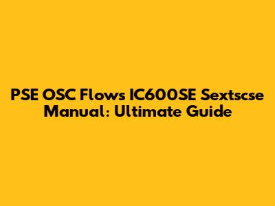 PSE OSC Flows IC600SE Sextscse Manual: Ultimate Guide