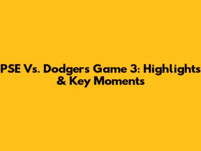 PSE Vs. Dodgers Game 3: Highlights & Key Moments