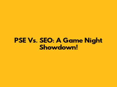 PSE Vs. SEO: A Game Night Showdown!