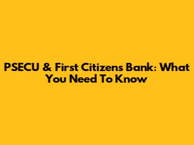 PSECU & First Citizens Bank: What You Need To Know