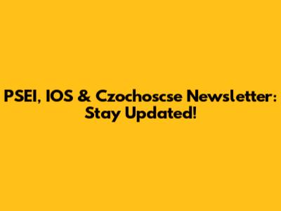 PSEI, IOS & Czochoscse Newsletter: Stay Updated!