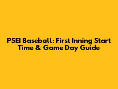 PSEI Baseball: First Inning Start Time & Game Day Guide