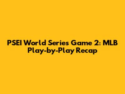 PSEI World Series Game 2: MLB Play-by-Play Recap