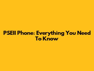 PSEII Phone: Everything You Need To Know