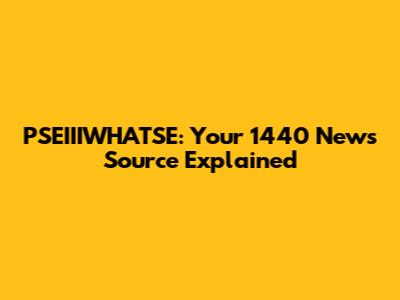 PSEIIIWHATSE: Your 1440 News Source Explained