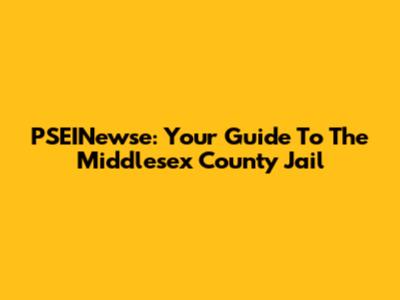 PSEINewse: Your Guide To The Middlesex County Jail