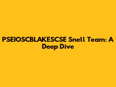 PSEIOSCBLAKESCSE Snell Team: A Deep Dive