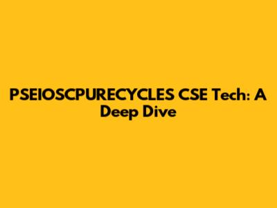 PSEIOSCPURECYCLES CSE Tech: A Deep Dive