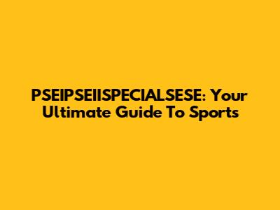 PSEIPSEIISPECIALSESE: Your Ultimate Guide To Sports