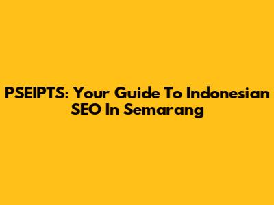 PSEIPTS: Your Guide To Indonesian SEO In Semarang