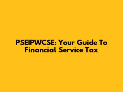 PSEIPWCSE: Your Guide To Financial Service Tax