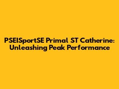 PSEISportSE Primal ST Catherine: Unleashing Peak Performance
