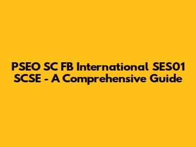 PSEO SC FB International SES01 SCSE - A Comprehensive Guide
