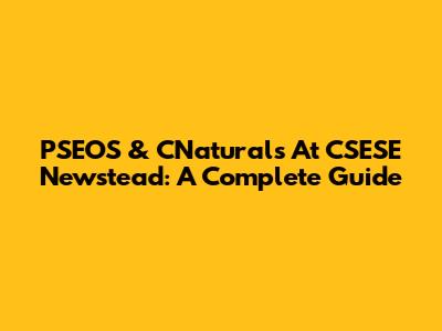 PSEOS & CNaturals At CSESE Newstead: A Complete Guide