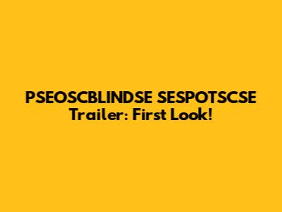 PSEOSCBLINDSE SESPOTSCSE Trailer: First Look!
