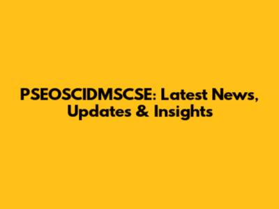 PSEOSCIDMSCSE: Latest News, Updates & Insights