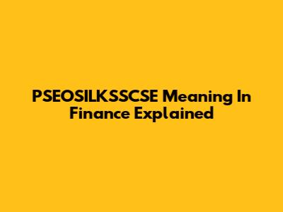 PSEOSILKSSCSE Meaning In Finance Explained