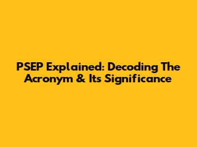PSEP Explained: Decoding The Acronym & Its Significance