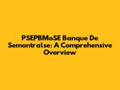 PSEPBMoSE Banque De Semontralse: A Comprehensive Overview