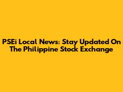 PSEi Local News: Stay Updated On The Philippine Stock Exchange