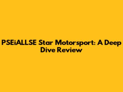 PSEiALLSE Star Motorsport: A Deep Dive Review