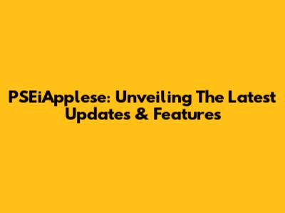 PSEiApplese: Unveiling The Latest Updates & Features