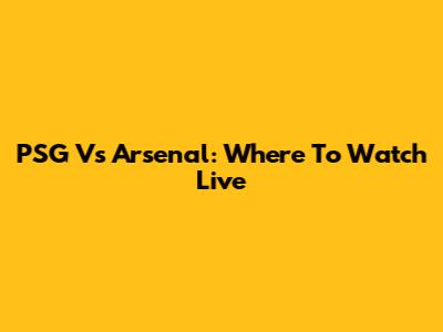 PSG Vs Arsenal: Where To Watch Live
