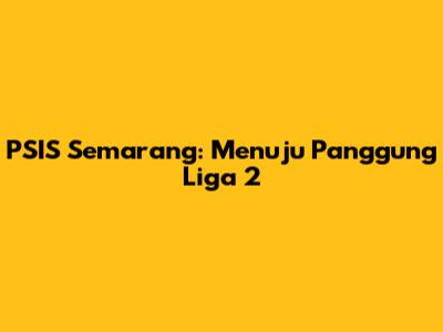 PSIS Semarang: Menuju Panggung Liga 2