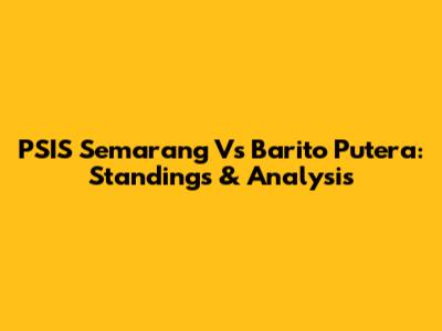 PSIS Semarang Vs Barito Putera: Standings & Analysis
