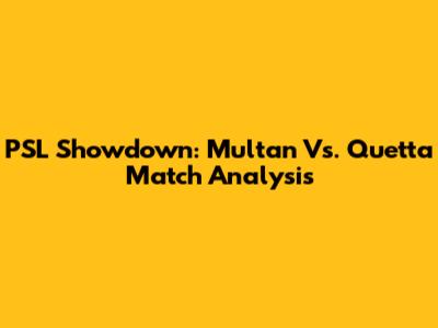 PSL Showdown: Multan Vs. Quetta Match Analysis