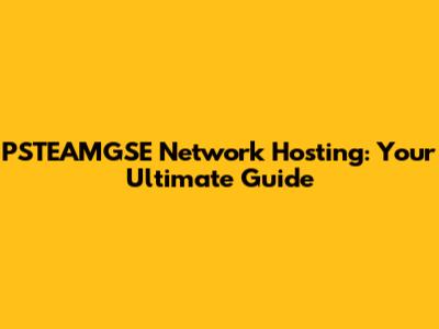 PSTEAMGSE Network Hosting: Your Ultimate Guide