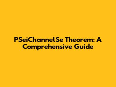 PSeiChannelSe Theorem: A Comprehensive Guide