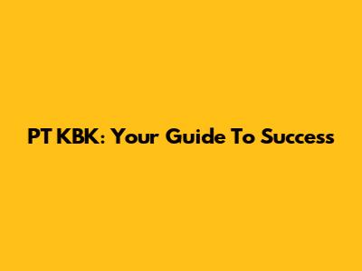 PT KBK: Your Guide To Success