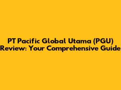 PT Pacific Global Utama (PGU) Review: Your Comprehensive Guide