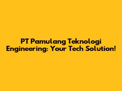 PT Pamulang Teknologi Engineering: Your Tech Solution!