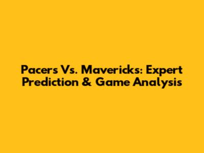 Pacers Vs. Mavericks: Expert Prediction & Game Analysis