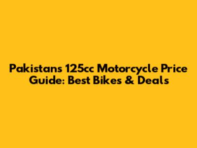 Pakistan's 125cc Motorcycle Price Guide: Best Bikes & Deals