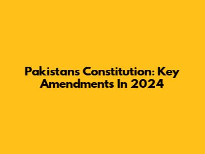 Pakistan's Constitution: Key Amendments In 2024