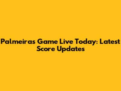 Palmeiras Game Live Today: Latest Score Updates