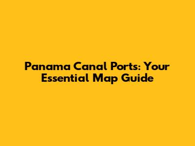 Panama Canal Ports: Your Essential Map Guide