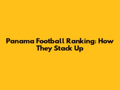 Panama Football Ranking: How They Stack Up